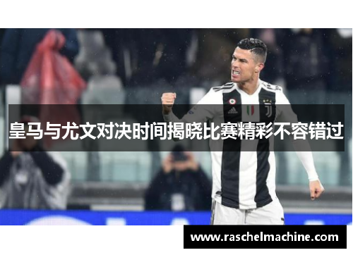 皇马与尤文对决时间揭晓比赛精彩不容错过