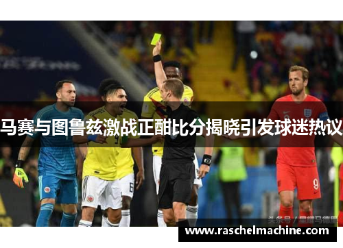马赛与图鲁兹激战正酣比分揭晓引发球迷热议