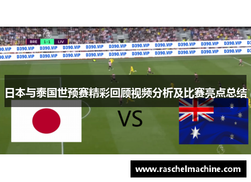 日本与泰国世预赛精彩回顾视频分析及比赛亮点总结