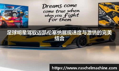 足球明星驾驭迈凯伦塞纳展现速度与激情的完美结合